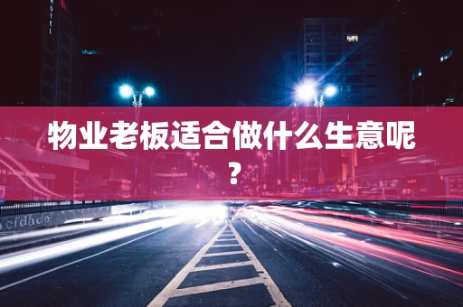 物业老板适合做什么生意呢？