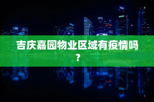 吉庆嘉园物业区域有疫情吗？