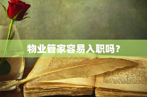 物业管家容易入职吗？
