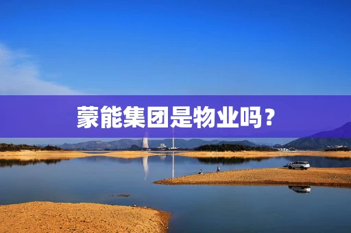 蒙能集团是物业吗？