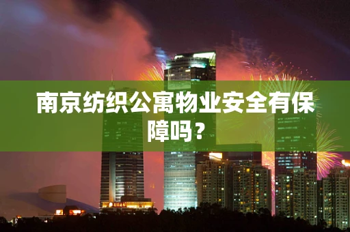 南京纺织公寓物业安全有保障吗？