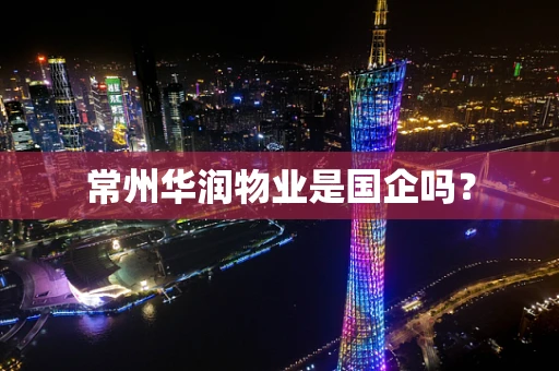 常州华润物业是国企吗？