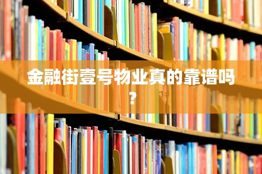 金融街壹号物业真的靠谱吗？