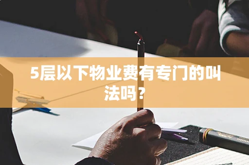 5层以下物业费有专门的叫法吗？