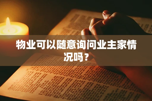 物业可以随意询问业主家情况吗？