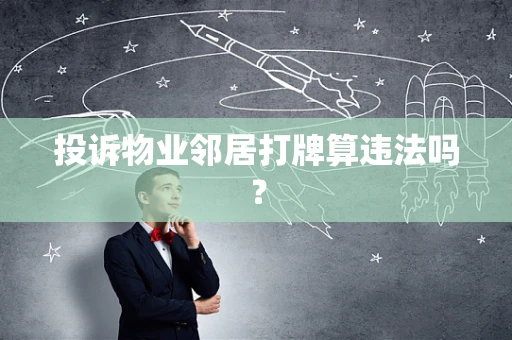 投诉物业邻居打牌算违法吗？