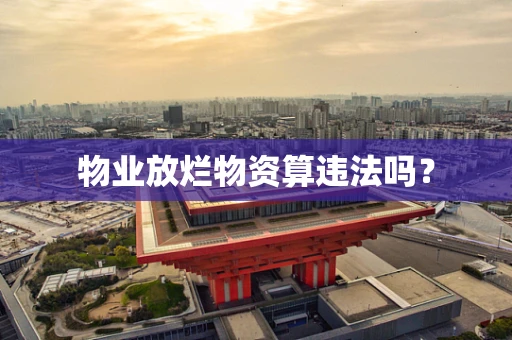 物业放烂物资算违法吗？