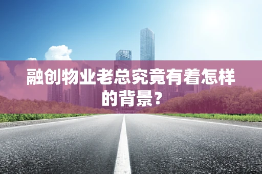 融创物业老总究竟有着怎样的背景？