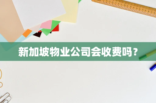 新加坡物业公司会收费吗？