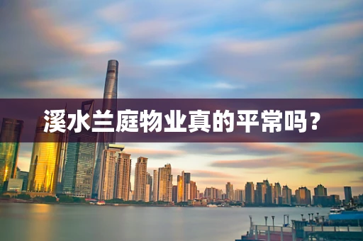 溪水兰庭物业真的平常吗？