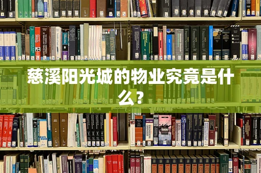 慈溪阳光城的物业究竟是什么？