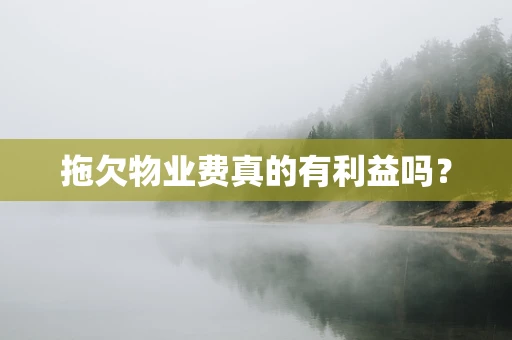 拖欠物业费真的有利益吗？