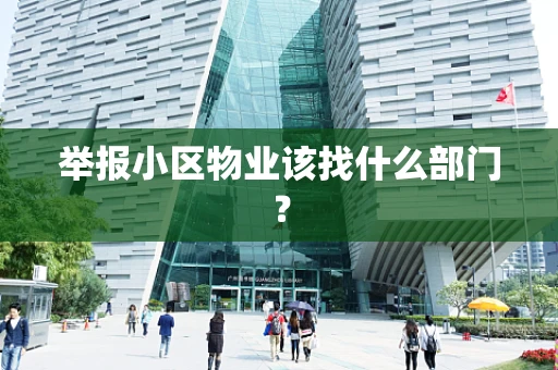 举报小区物业该找什么部门？