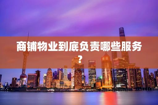 商铺物业到底负责哪些服务？