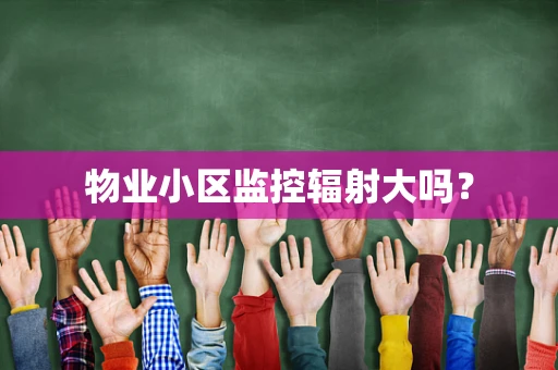 物业小区监控辐射大吗？