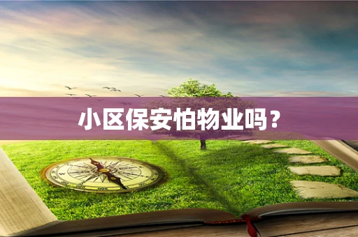 小区保安怕物业吗？