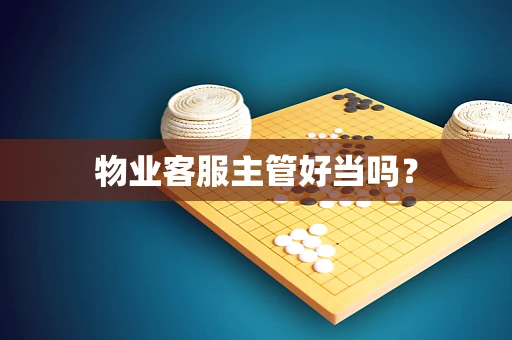 物业客服主管好当吗？