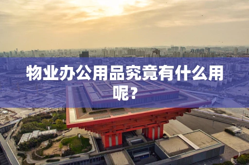 物业办公用品究竟有什么用呢？