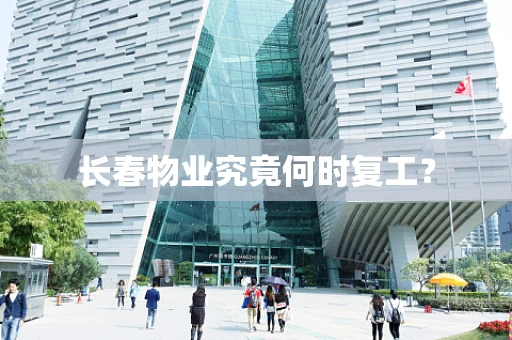 长春物业究竟何时复工？