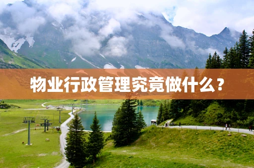 物业行政管理究竟做什么？