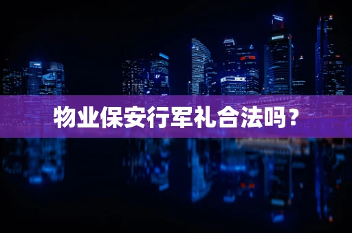 物业保安行军礼合法吗？