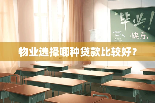 物业选择哪种贷款比较好？