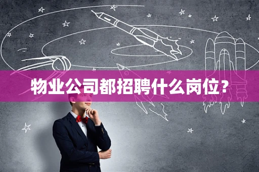 物业公司都招聘什么岗位？