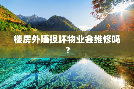 楼房外墙损坏物业会维修吗？