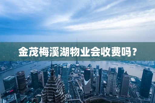 金茂梅溪湖物业会收费吗？