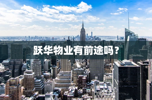 跃华物业有前途吗？