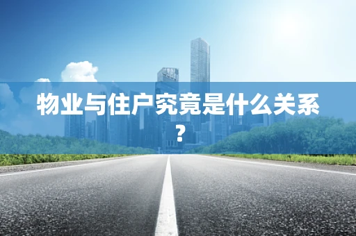 物业与住户究竟是什么关系？