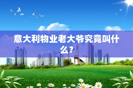 意大利物业老大爷究竟叫什么？