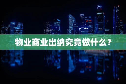 物业商业出纳究竟做什么？