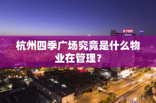 杭州四季广场究竟是什么物业在管理？