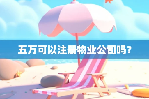 五万可以注册物业公司吗？